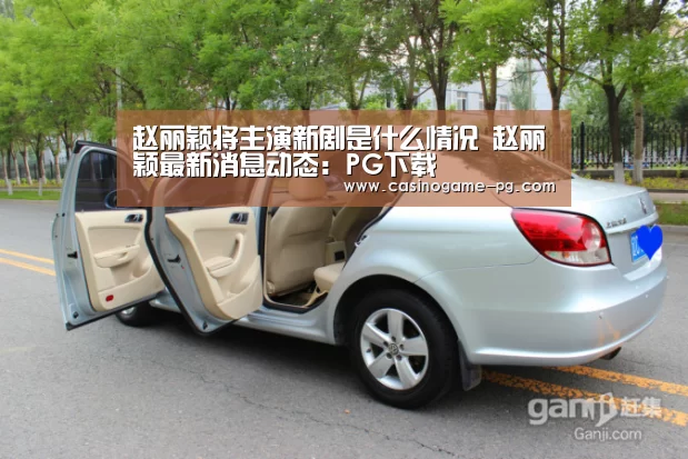 赵丽颖将主演新剧是什么情况 赵丽颖最新消息动态:PG下载(图4) PG足球
