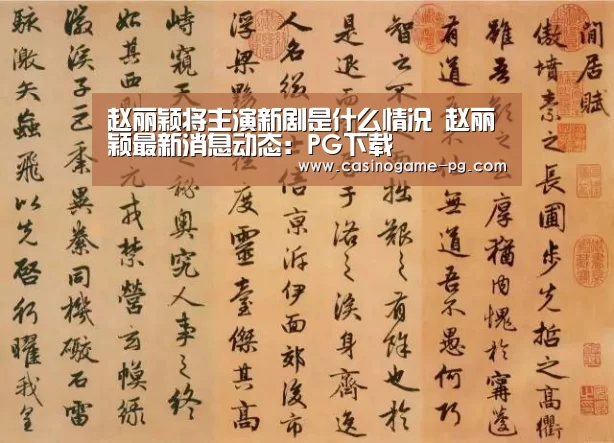 赵丽颖将主演新剧是什么情况 赵丽颖最新消息动态:PG下载(图1) PG足球